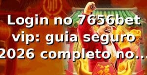 Login no 7656bet vip: guia seguro 2026 completo no Brasil