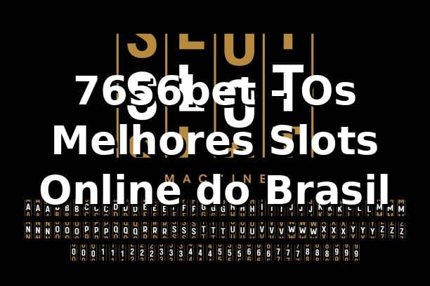 7656bet - Os Melhores Slots Online do Brasil
